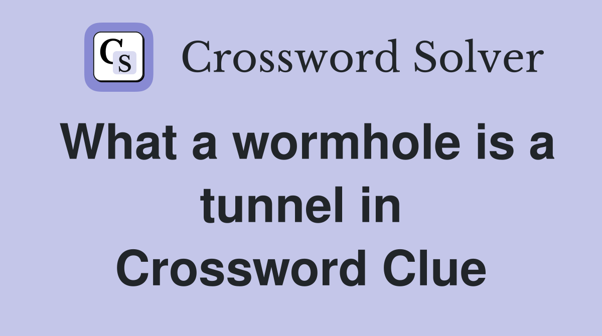 What a wormhole is a tunnel in Crossword Clue