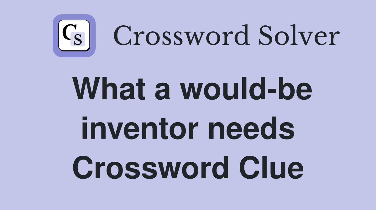 What a would-be inventor needs Crossword Clue