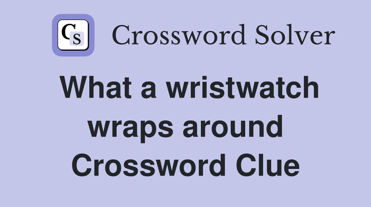What a wristwatch wraps around Crossword Clue