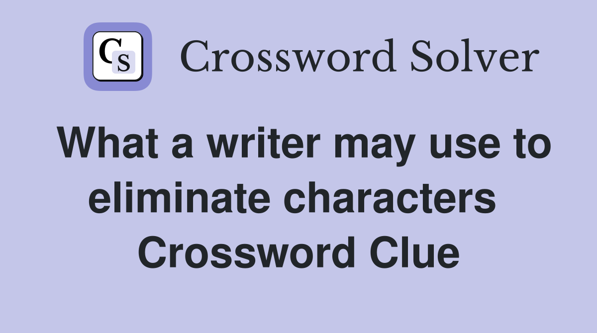 What a writer may use to eliminate characters  Crossword Clue