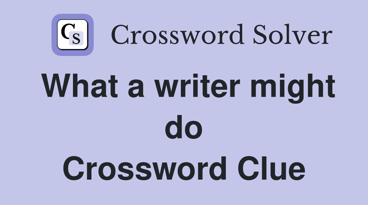 What a writer might do Crossword Clue