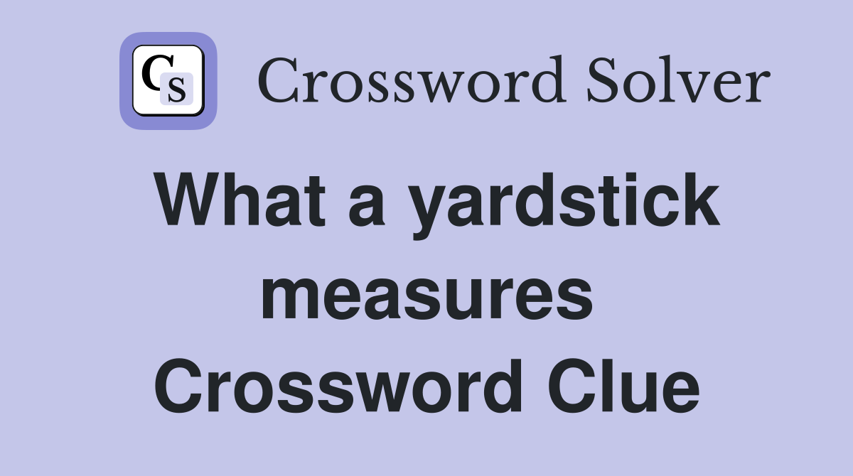 What a yardstick measures Crossword Clue