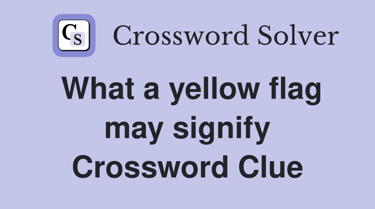 What a yellow flag may signify Crossword Clue