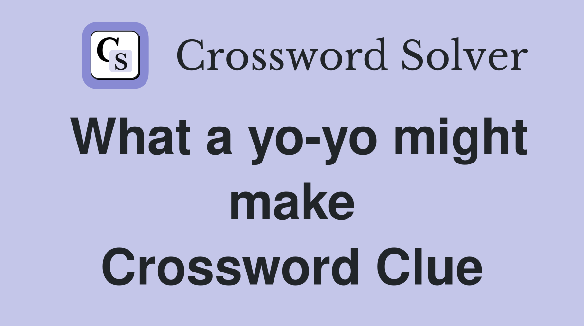 What a yo-yo might make Crossword Clue