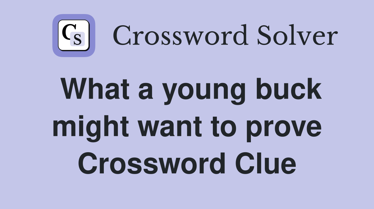 What a young buck might want to prove Crossword Clue
