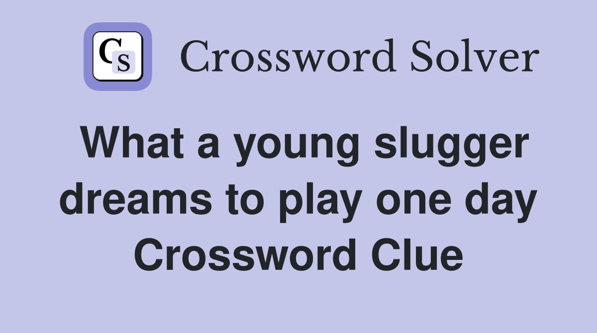 What a young slugger dreams to play one day Crossword Clue