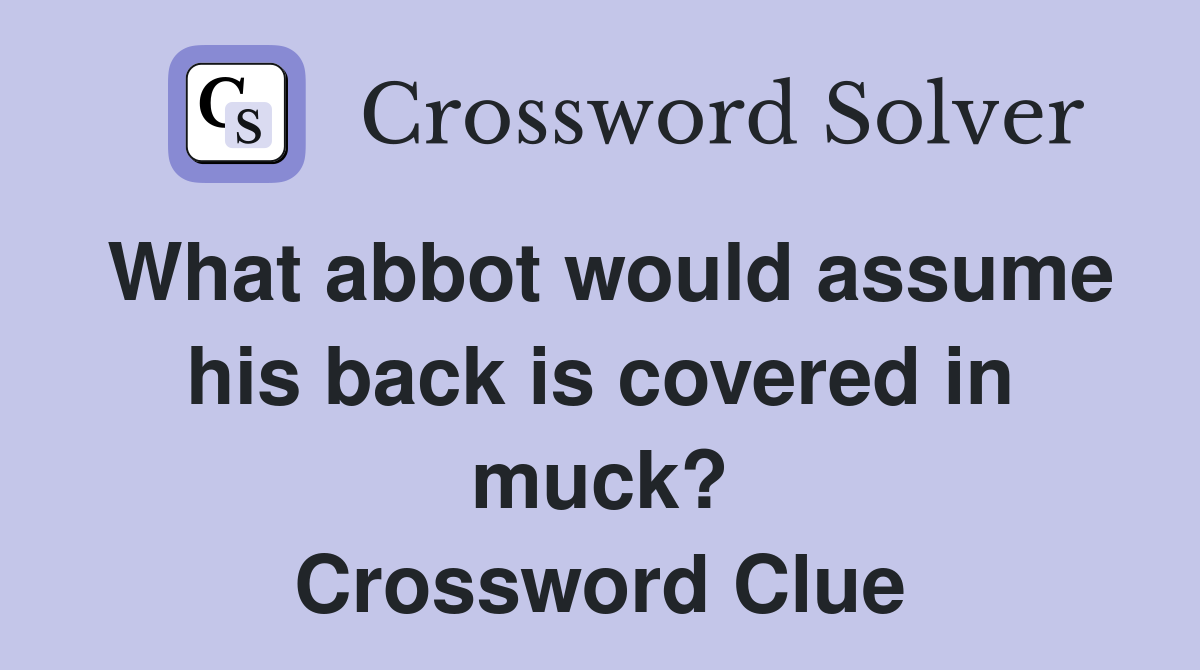 What abbot would assume his back is covered in muck? Crossword Clue