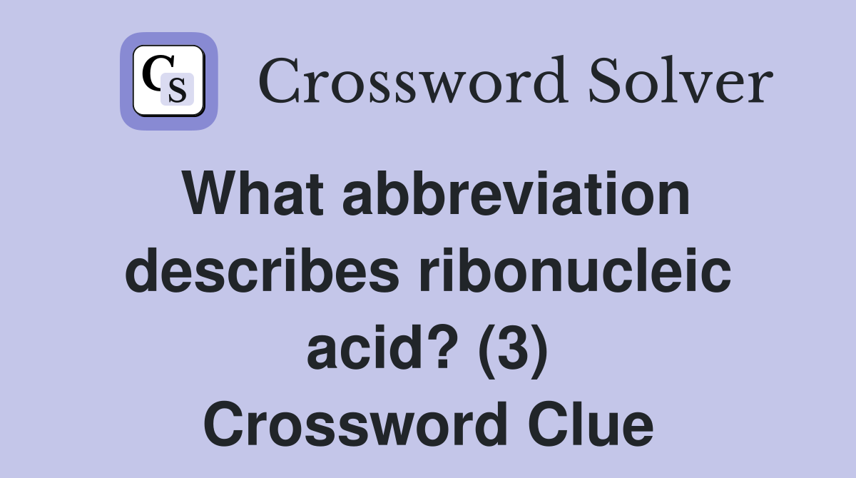 What abbreviation describes ribonucleic acid? (3) Crossword Clue