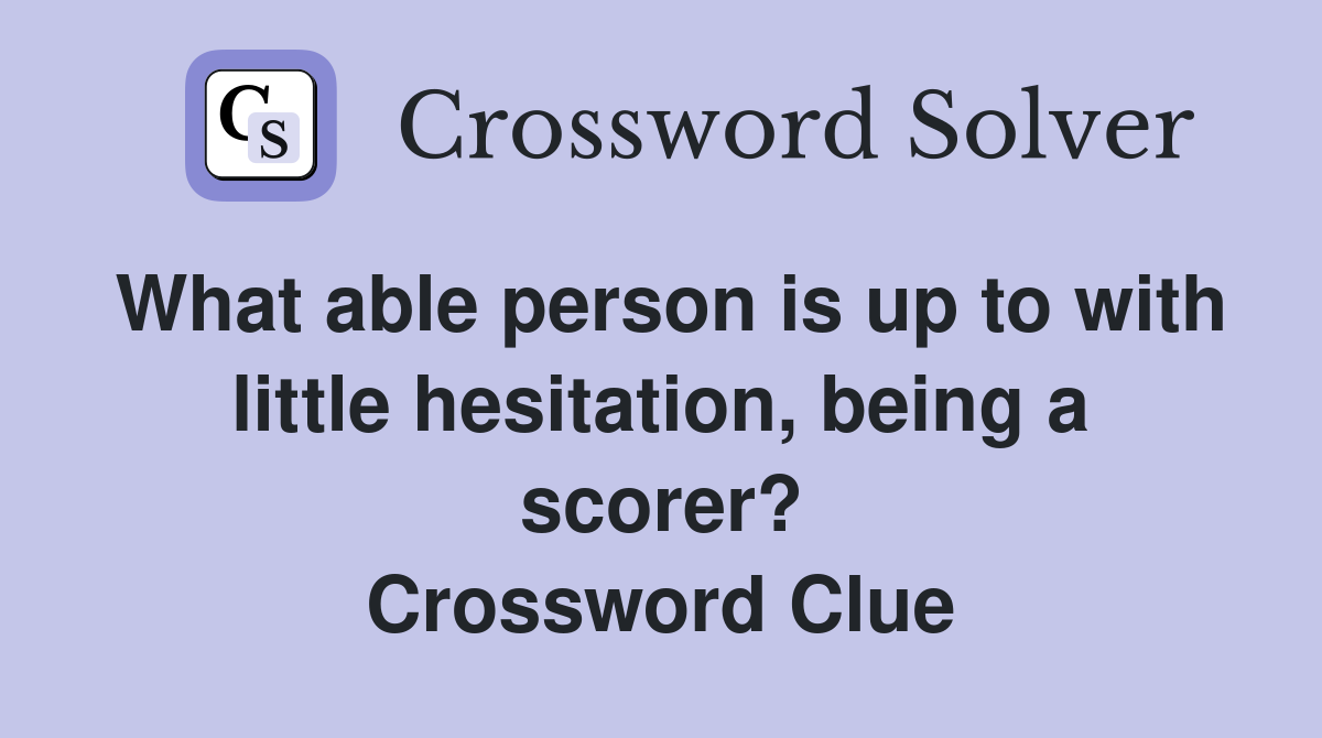 What able person is up to with little hesitation, being a scorer? Crossword Clue