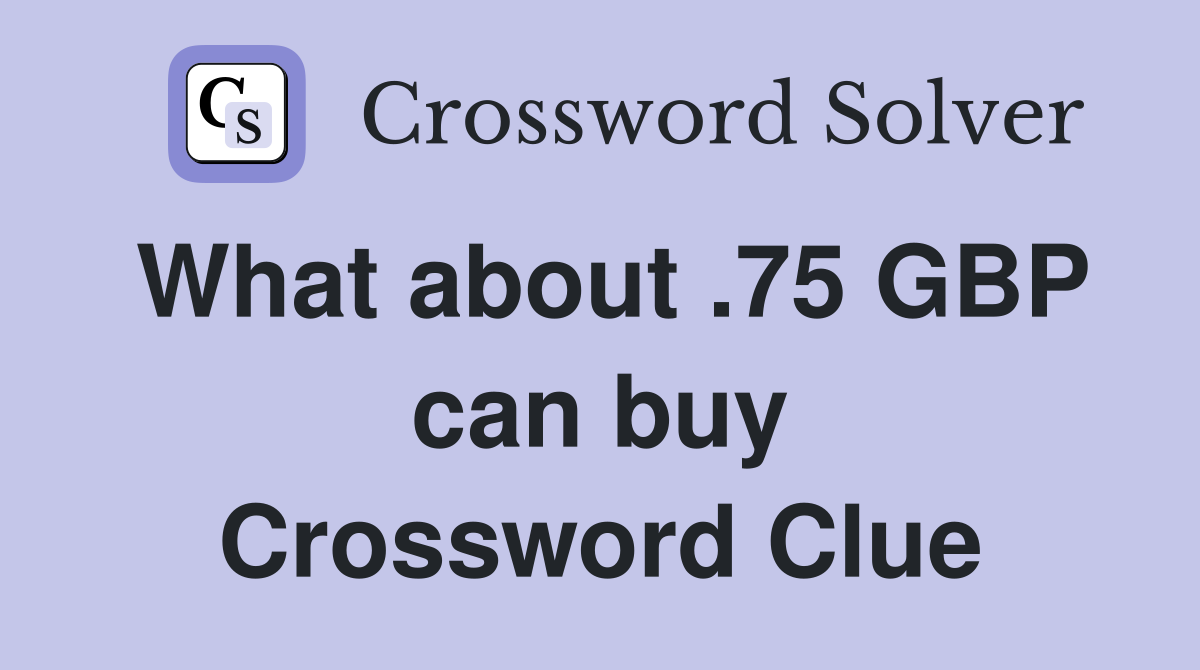 What about .75 GBP can buy Crossword Clue