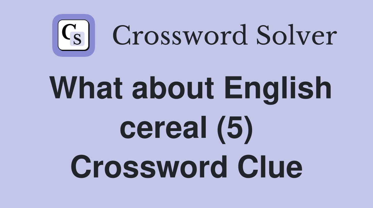 What about English cereal (5) Crossword Clue