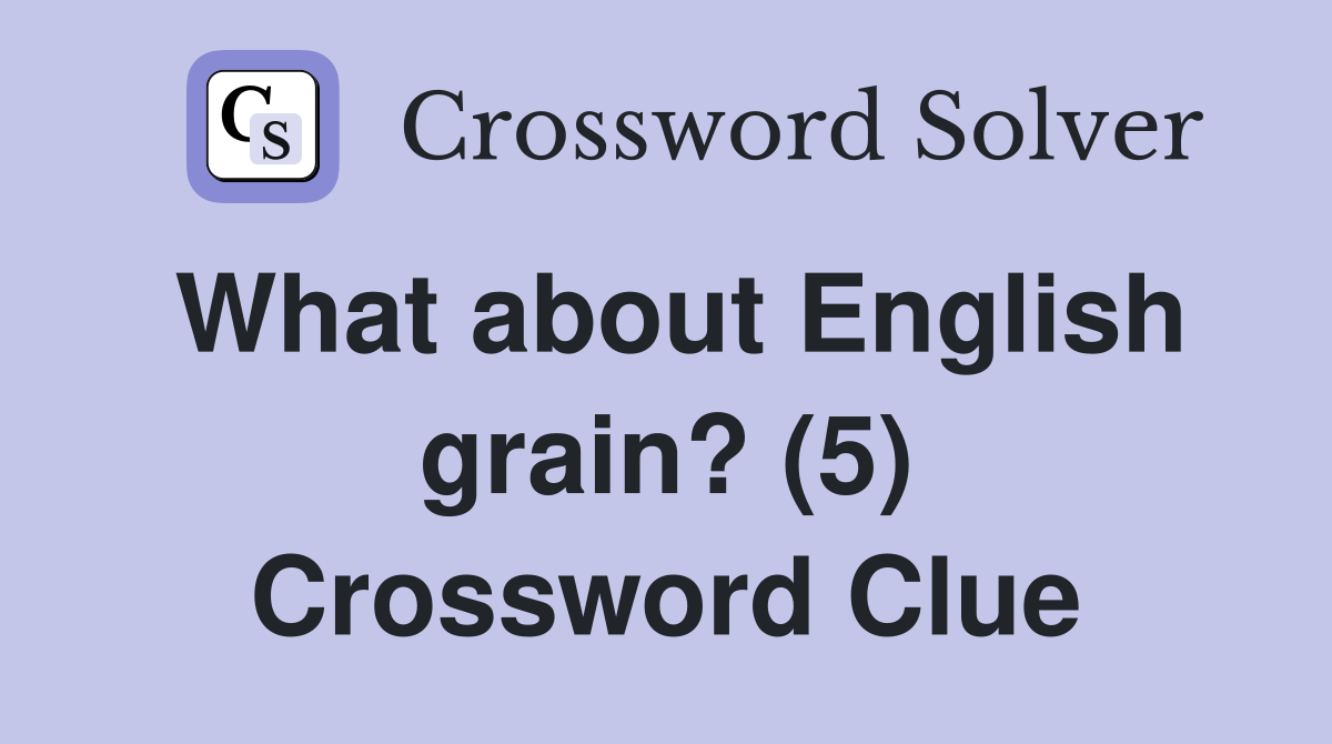 What about English grain? (5) Crossword Clue