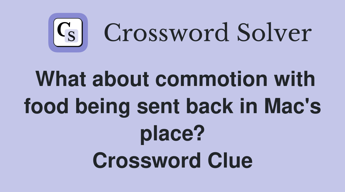 What about commotion with food being sent back in Mac's place? Crossword Clue