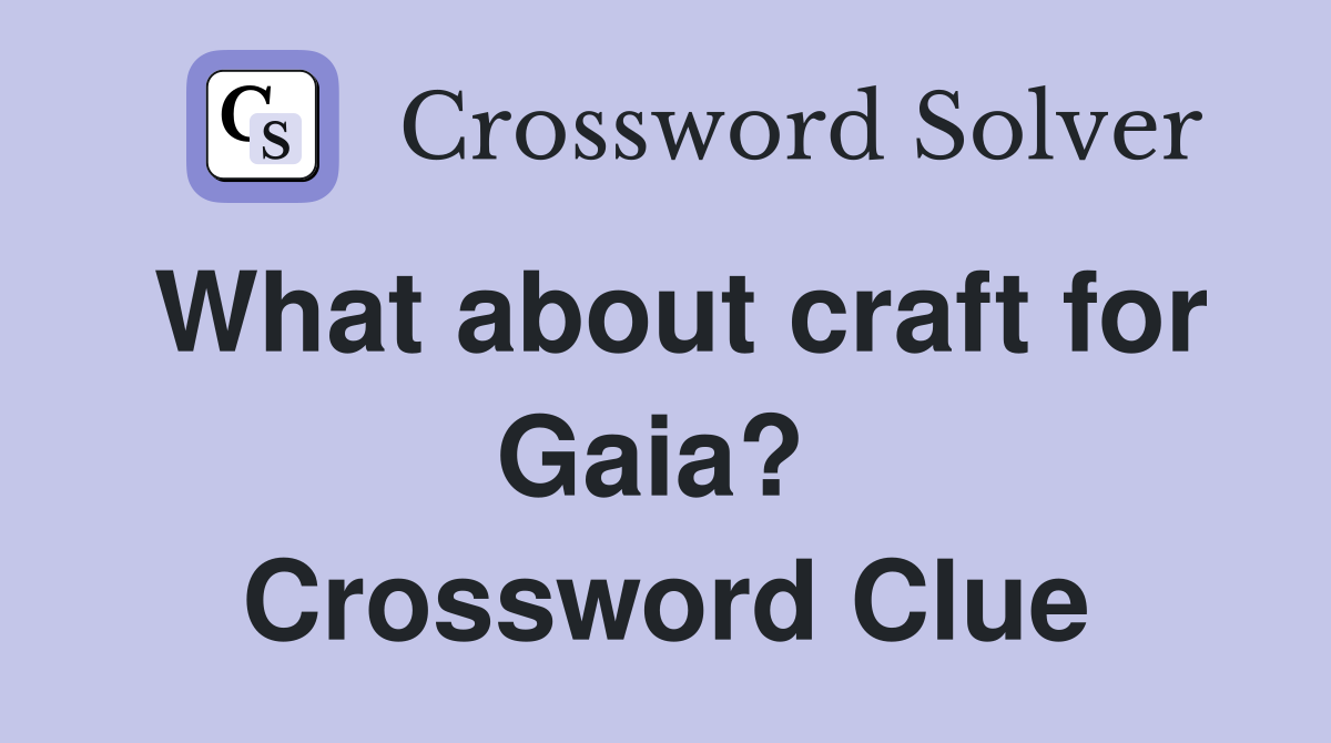 What about craft for Gaia?  Crossword Clue