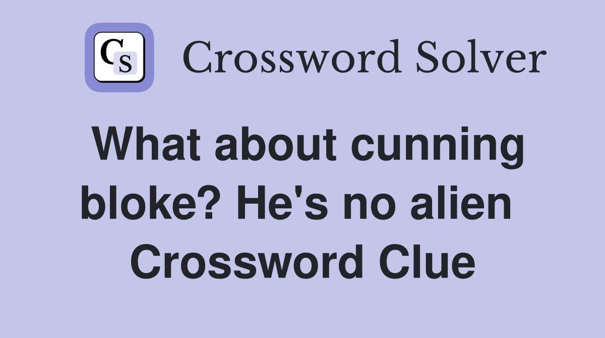 What about cunning bloke? He's no alien  Crossword Clue