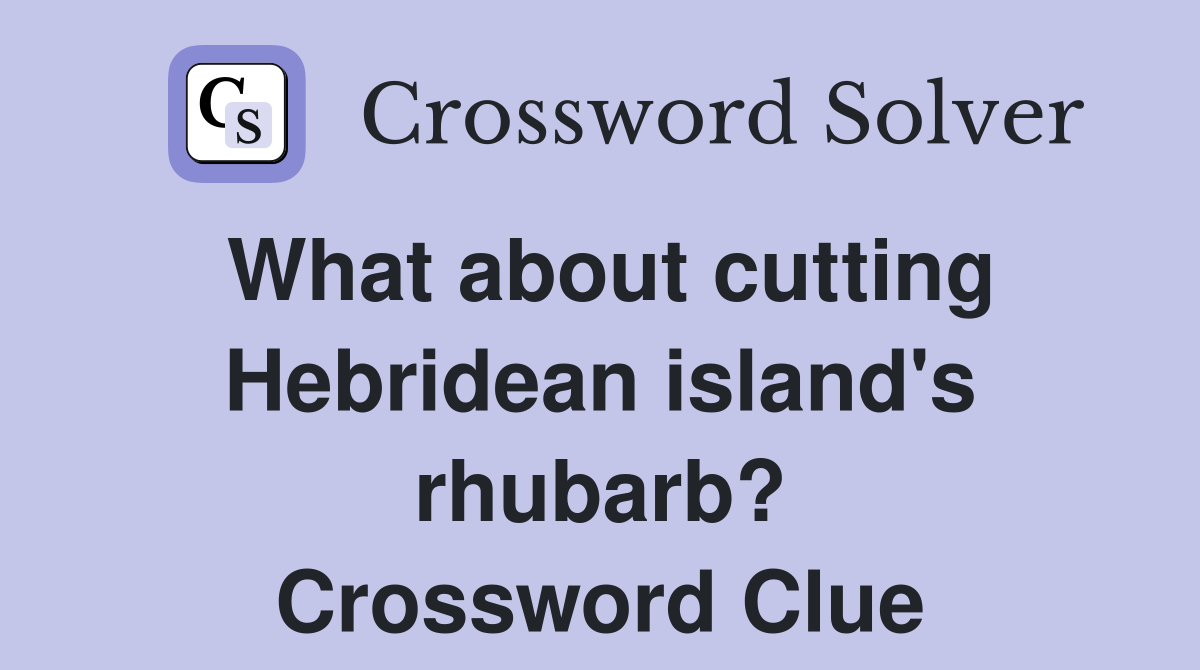 What about cutting Hebridean island's rhubarb? Crossword Clue