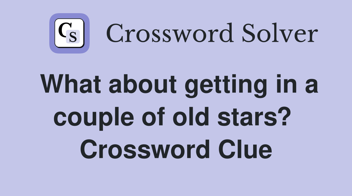 What about getting in a couple of old stars?  Crossword Clue