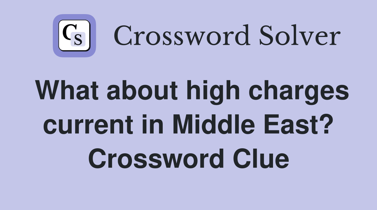 What about high charges current in Middle East? Crossword Clue