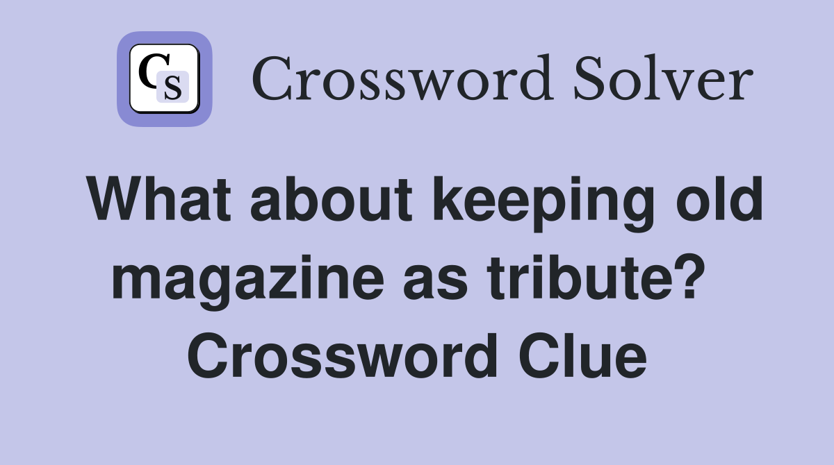 What about keeping old magazine as tribute?  Crossword Clue