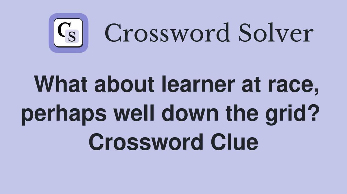 What about learner at race, perhaps well down the grid?  Crossword Clue