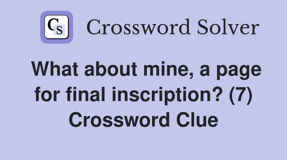 What about mine, a page for final inscription? (7) Crossword Clue