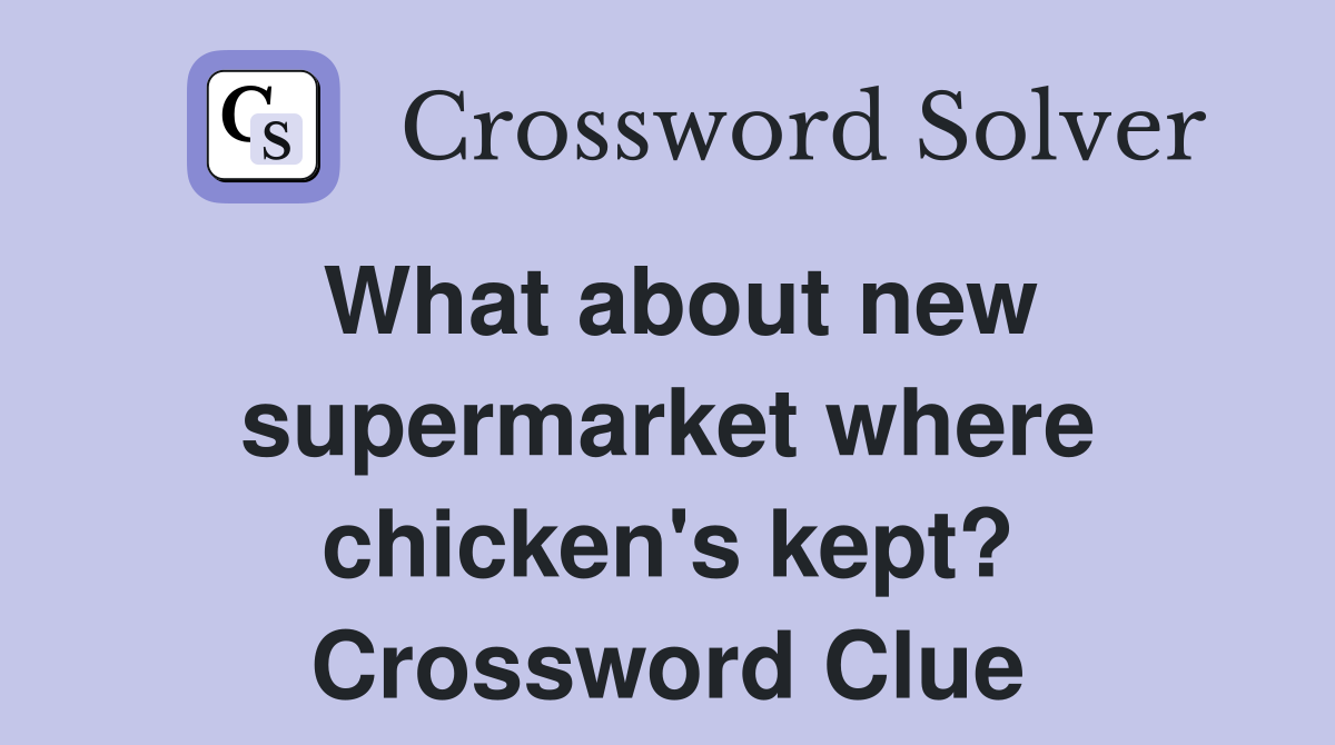 What about new supermarket where chicken's kept? Crossword Clue