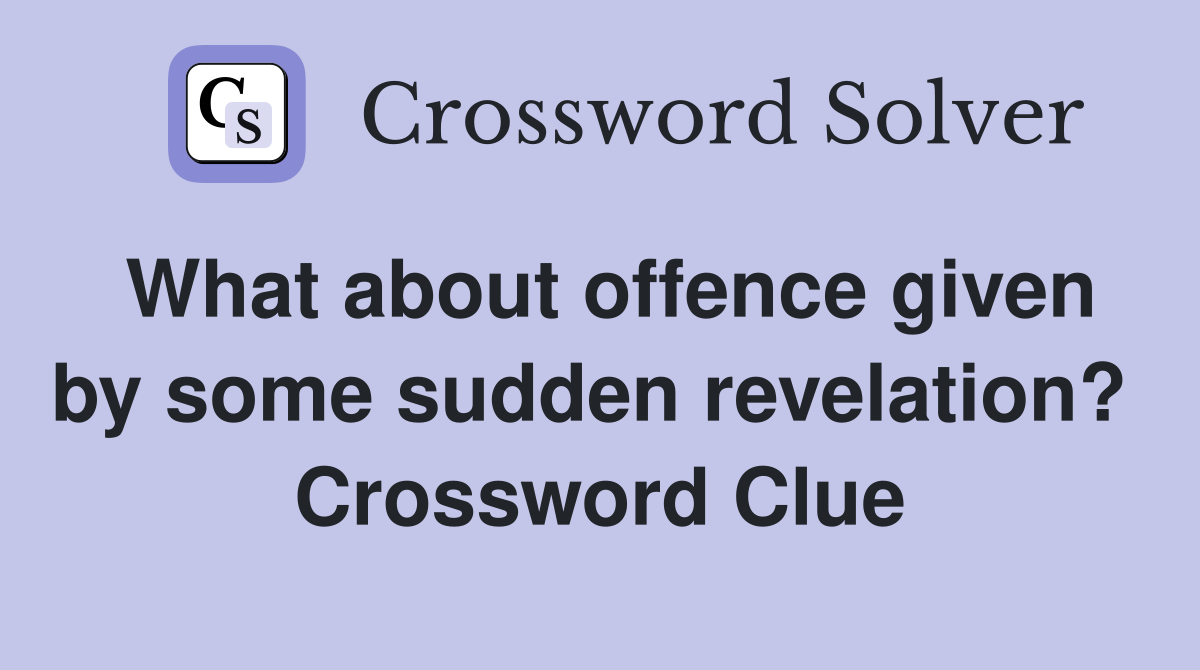 What about offence given by some sudden revelation?  Crossword Clue