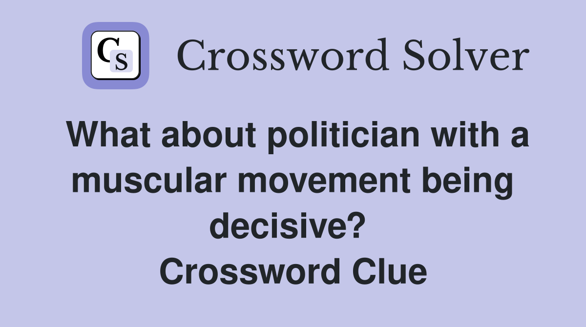 What about politician with a muscular movement being decisive?  Crossword Clue