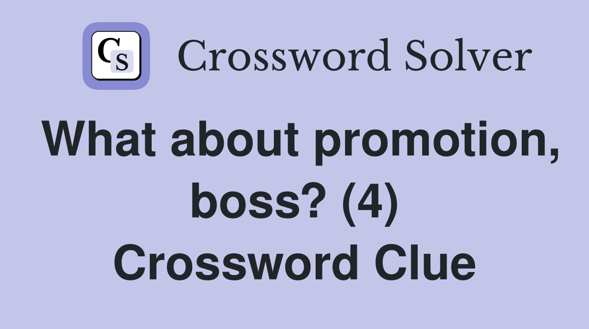 What about promotion, boss? (4) Crossword Clue