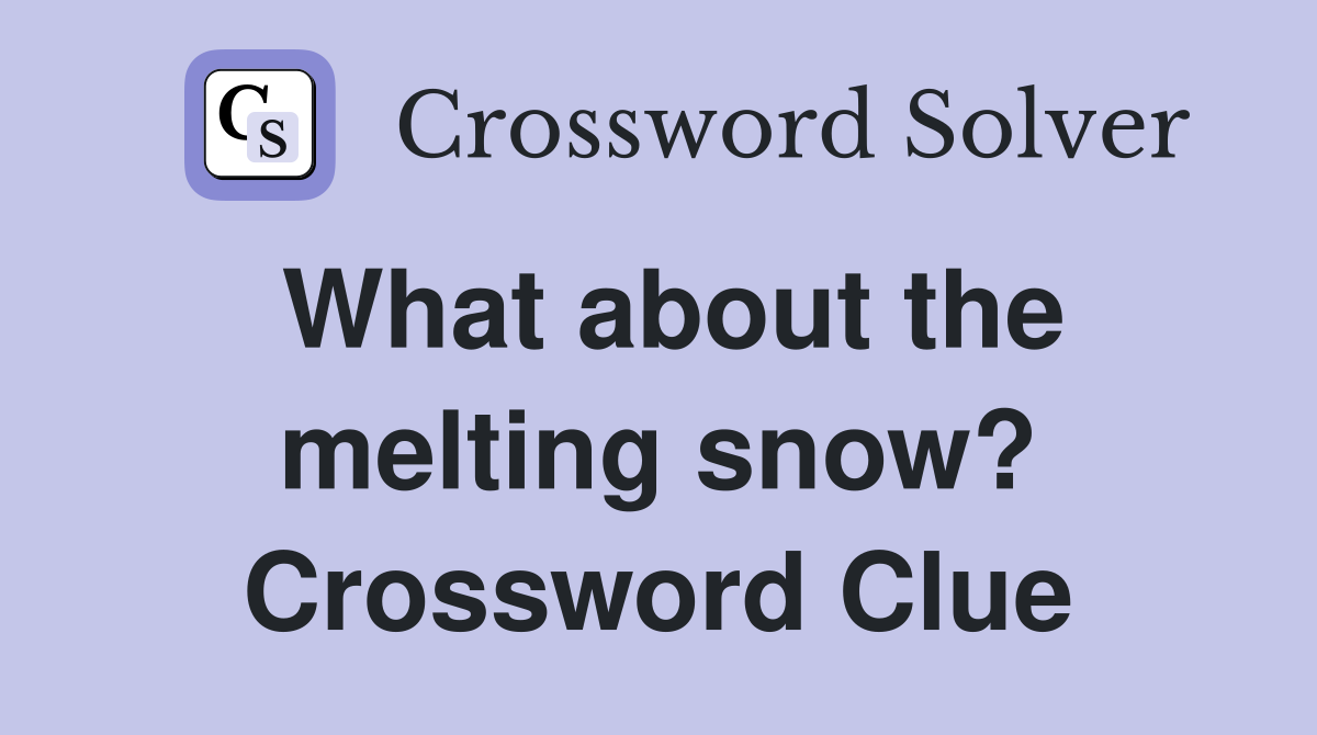 What about the melting snow? Crossword Clue