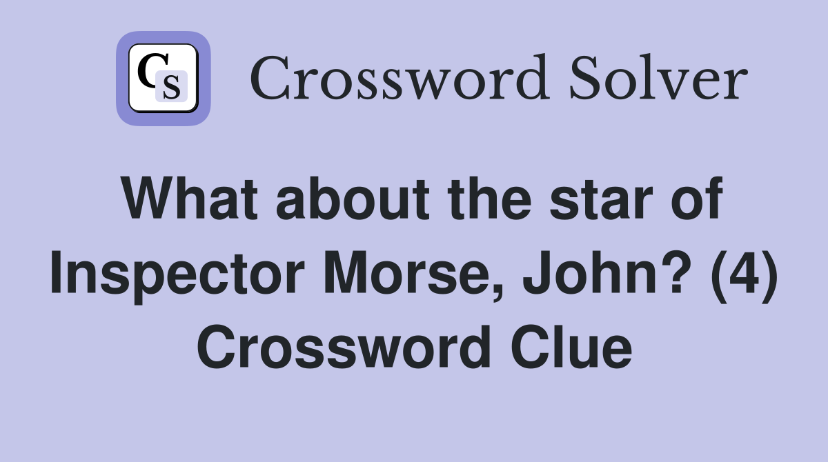 What about the star of Inspector Morse, John? (4) Crossword Clue