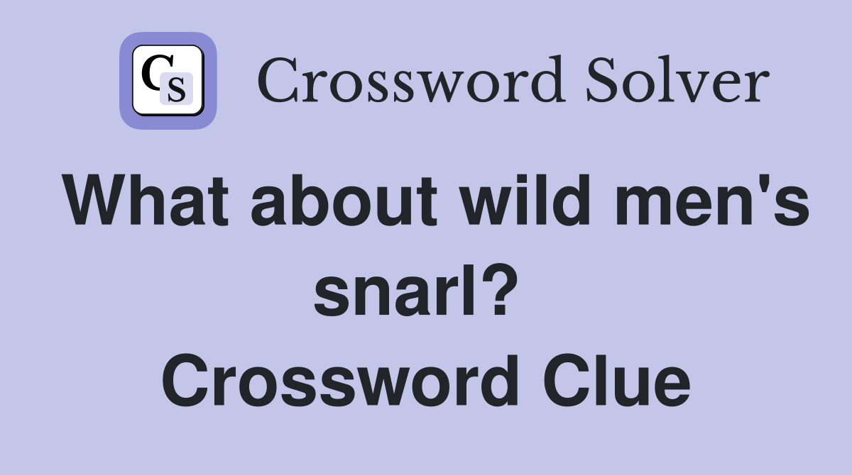 What about wild men's snarl?  Crossword Clue
