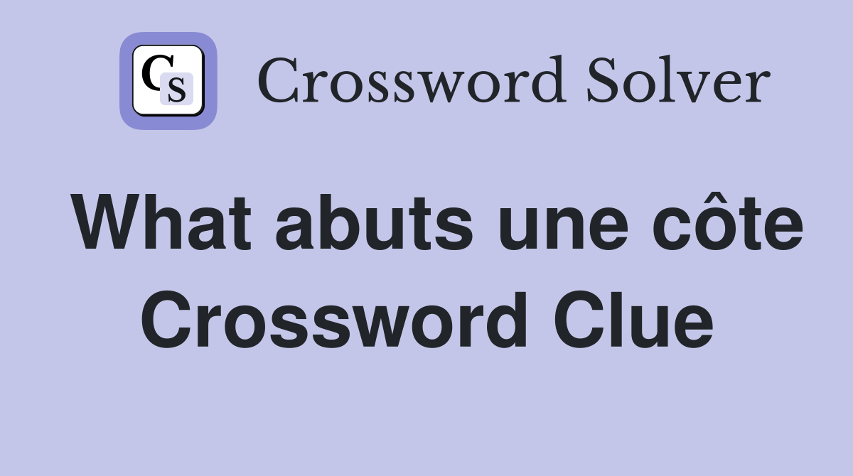 What abuts une côte Crossword Clue