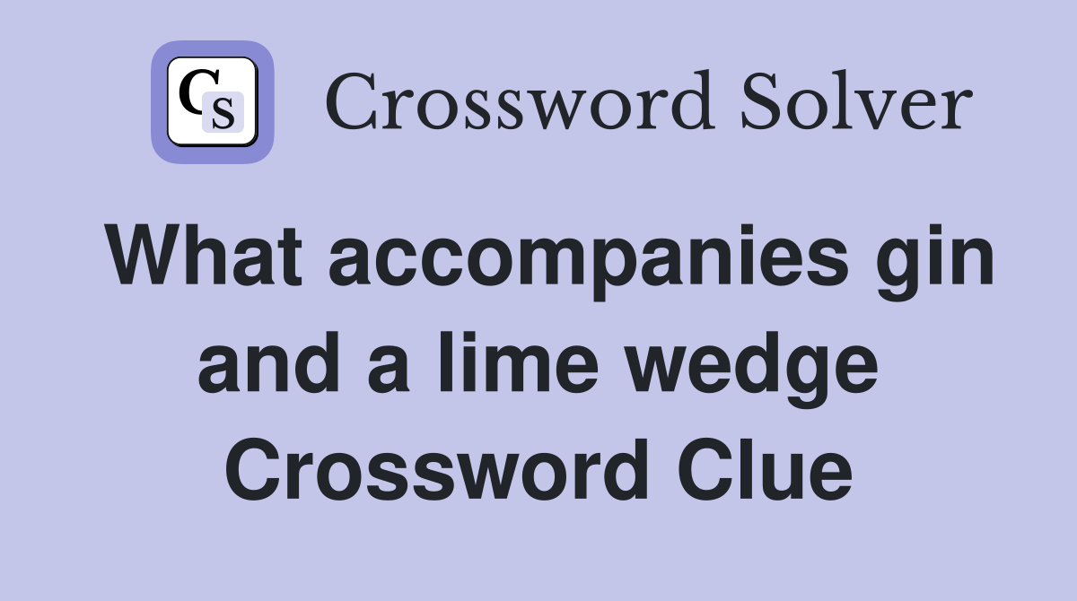 What accompanies gin and a lime wedge Crossword Clue