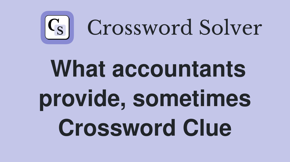 What accountants provide, sometimes Crossword Clue
