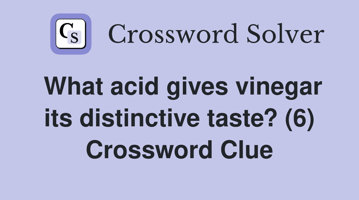 What acid gives vinegar its distinctive taste? (6) Crossword Clue