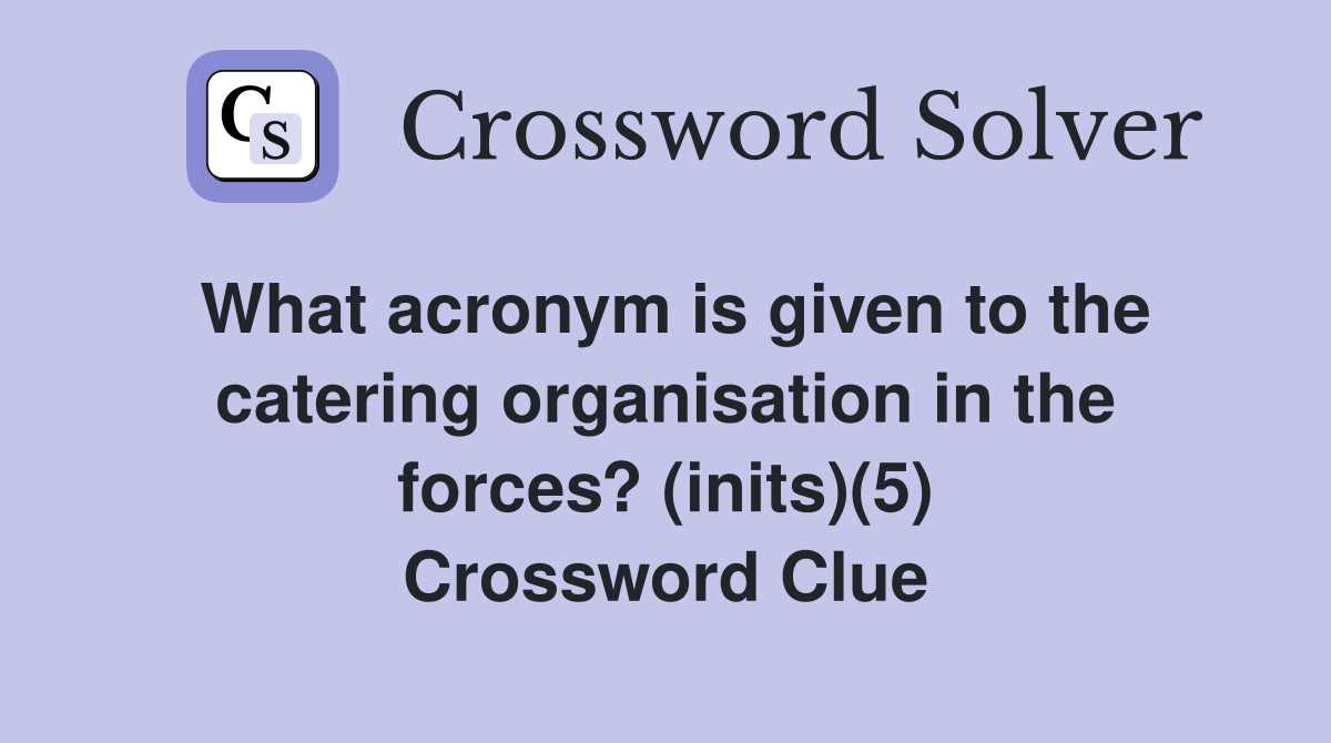 What acronym is given to the catering organisation in the forces? (inits)(5) Crossword Clue