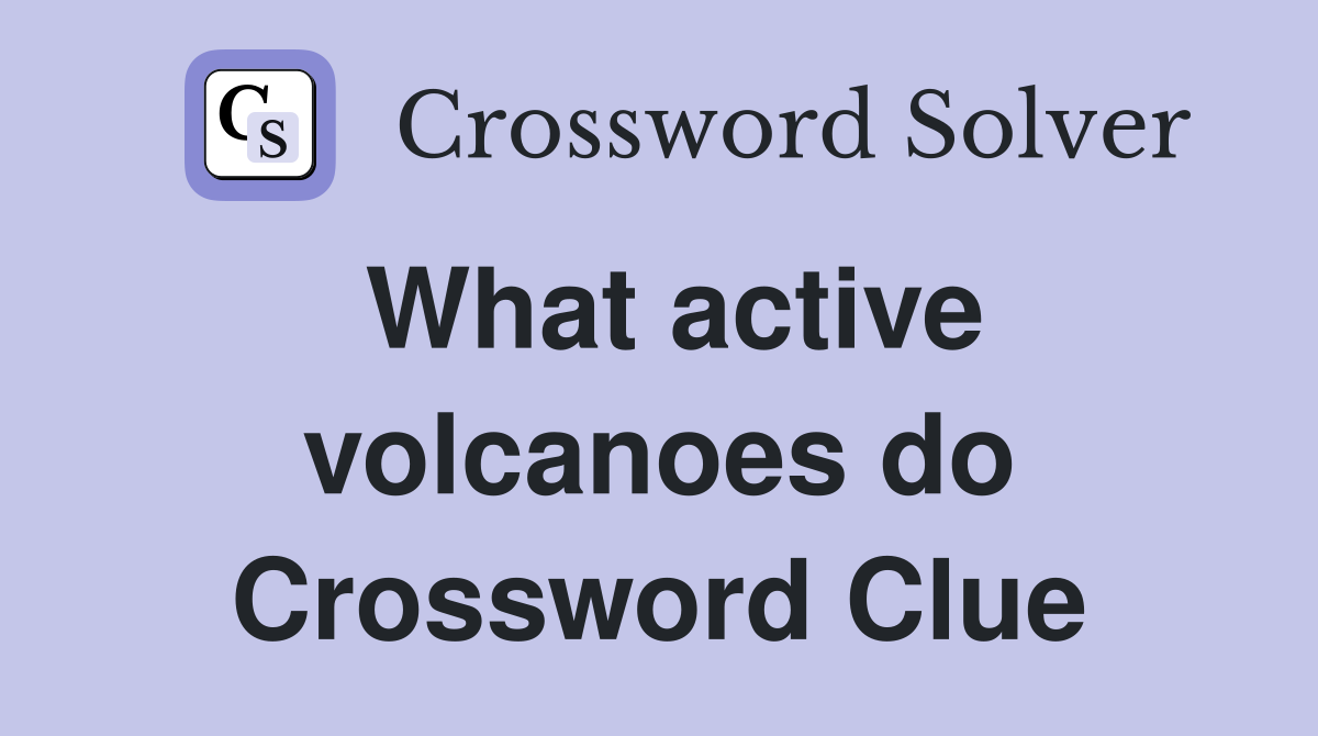 What active volcanoes do Crossword Clue