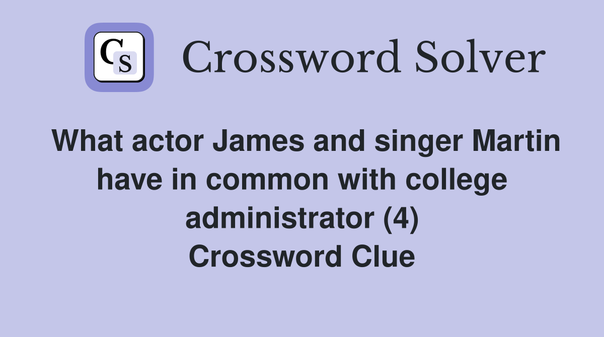 What actor James and singer Martin have in common with college administrator (4) Crossword Clue
