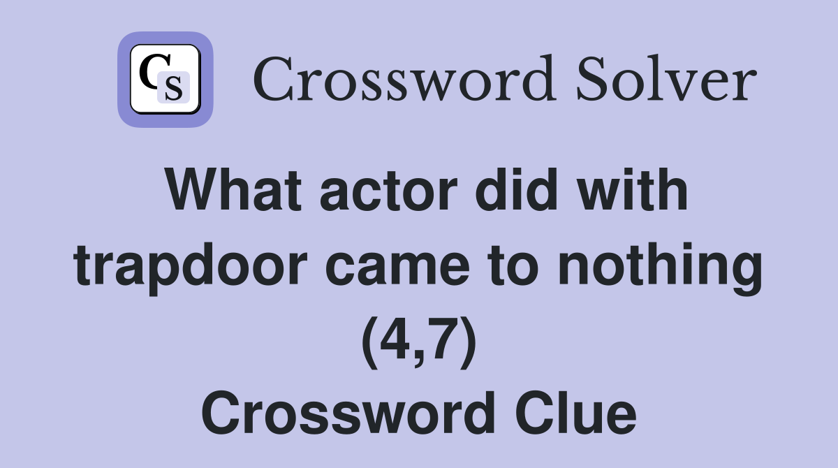 What actor did with trapdoor came to nothing (4,7) Crossword Clue