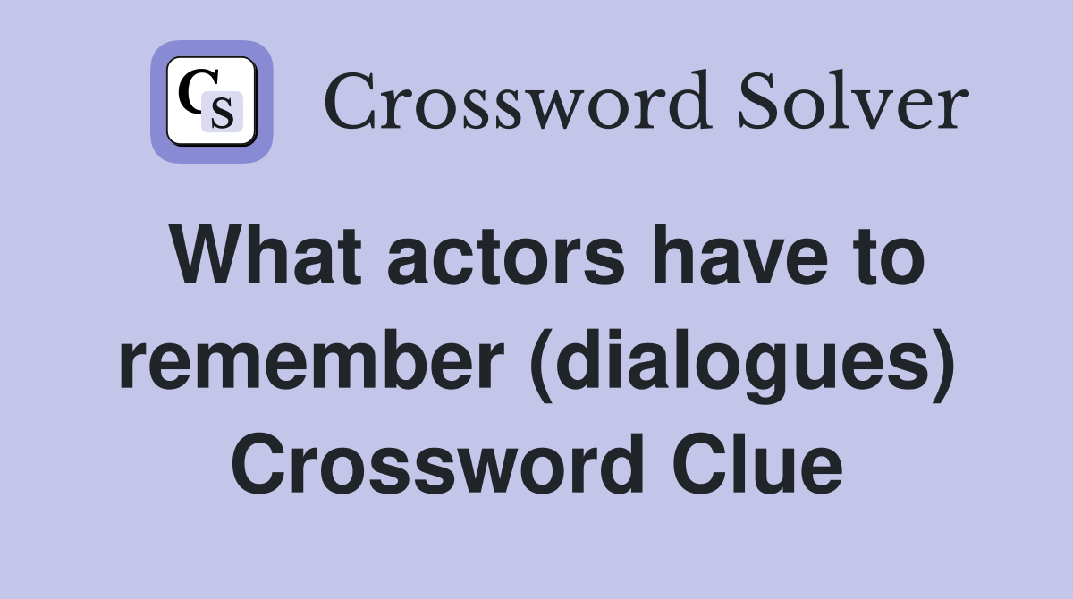 What actors have to remember (dialogues) Crossword Clue