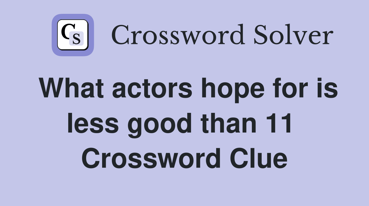 What actors hope for is less good than 11  Crossword Clue