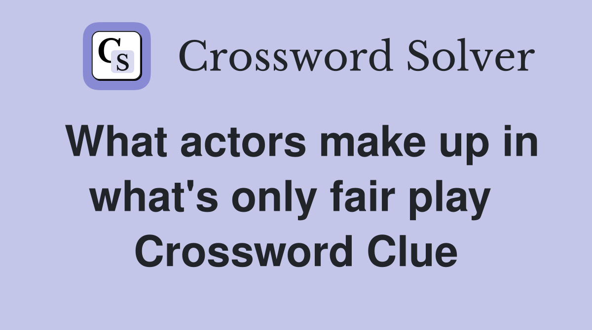 What actors make up in what's only fair play  Crossword Clue