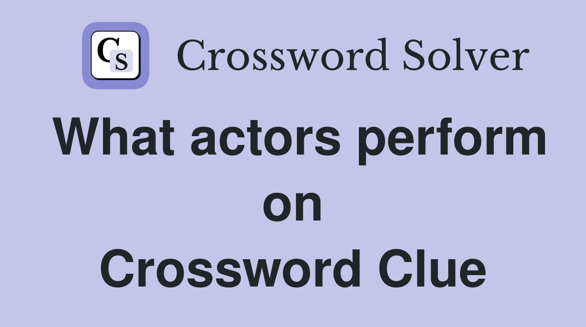 What actors perform on Crossword Clue