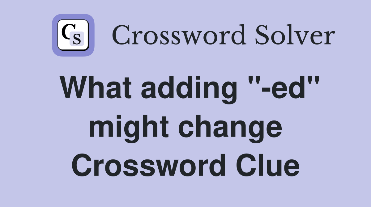 What adding "-ed" might change Crossword Clue