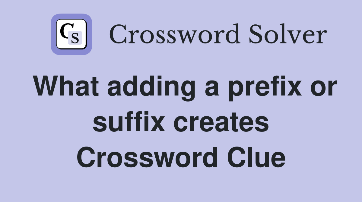 What adding a prefix or suffix creates Crossword Clue