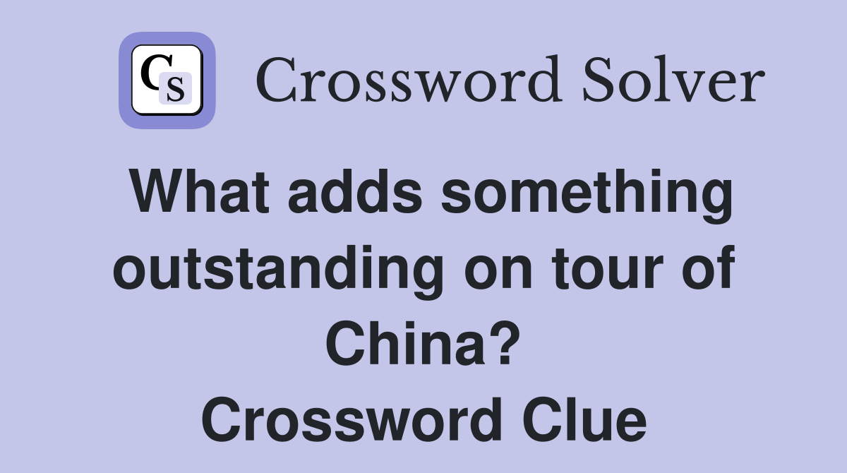 What adds something outstanding on tour of China? Crossword Clue