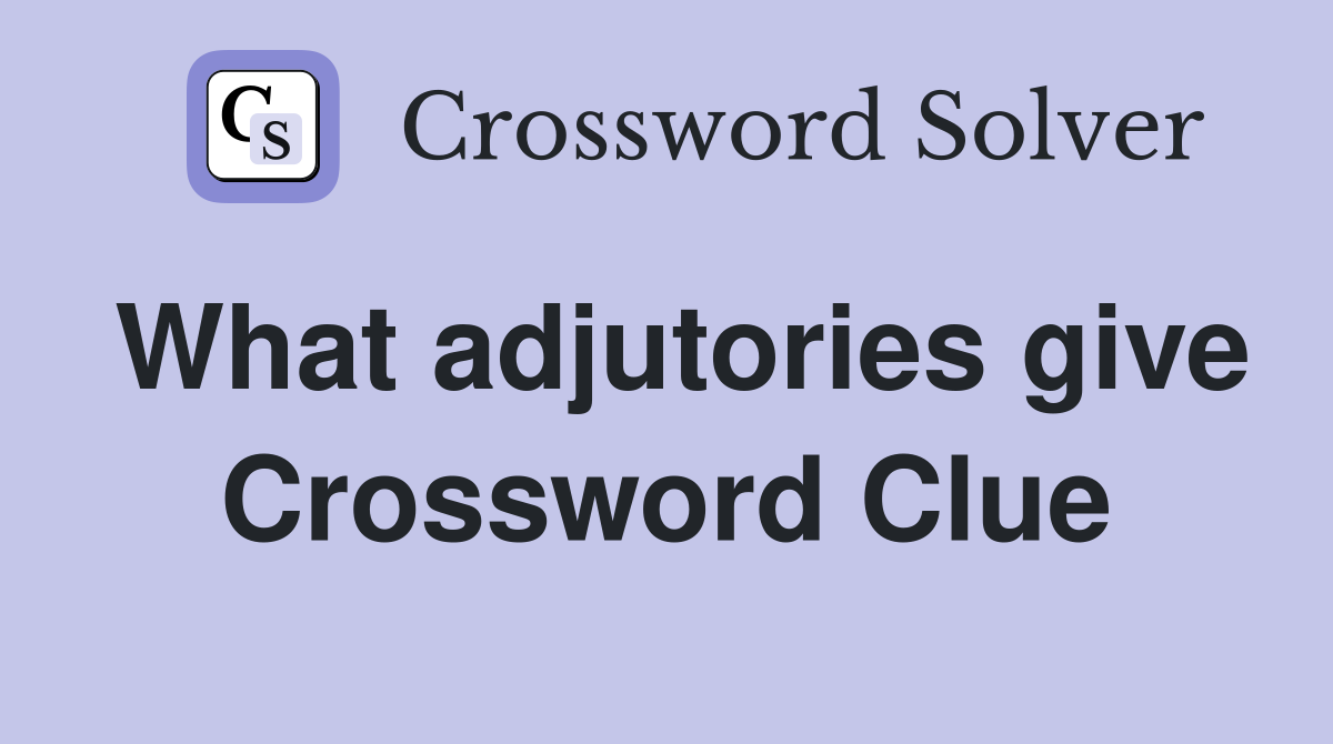 What adjutories give Crossword Clue
