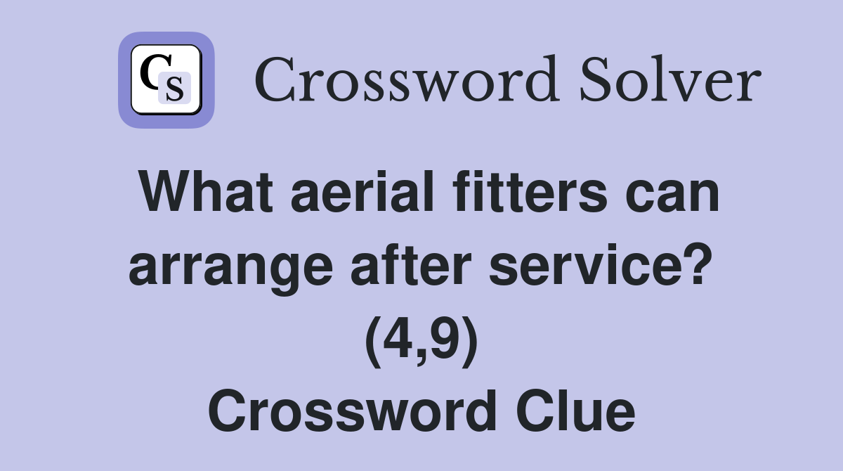 What aerial fitters can arrange after service? (4,9) Crossword Clue