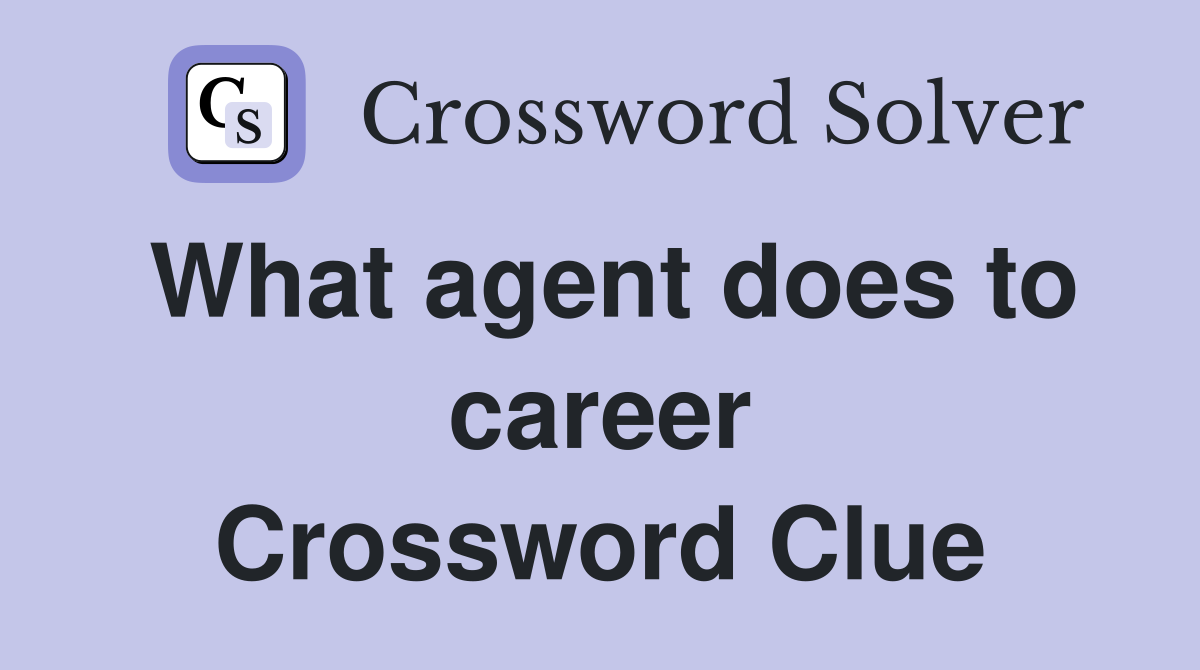 What agent does to career Crossword Clue